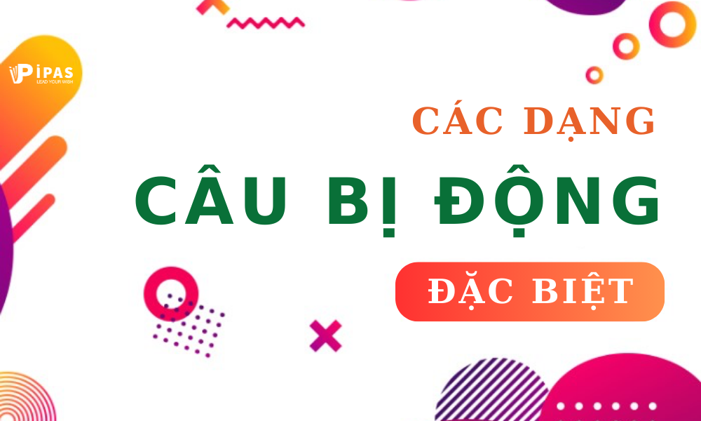CÁC DẠNG CÂU BỊ ĐỘNG ĐẶC BIỆT TRONG TIẾNG ANH